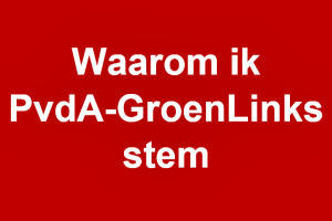 Ik stem PvdA-GroenLinks omdat…..